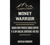 Money Warrior: Growing Money Principles Through Scripture - A 31 Day Biblical Devotional for Men