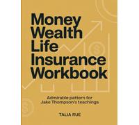 Money Wealth Life Insurance Workbook: Admirable pattern for Jake Thompson's teachings