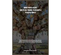 Money with a Heart: How to Use Finance to Reshape a Peaceful World: Exploring avenues to minimise inequality, restoring peace, and bringing people together globally using money.