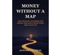 Money Without a Map: The Financial Playbook for People Who Don't Know What They Want Yet