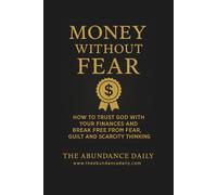 Money Without Fear: HOW TO TRUST GOD WITH YOUR FINANCES AND BREAK FREE FROM FEAR, GUILT AND SCARCITY THINKING