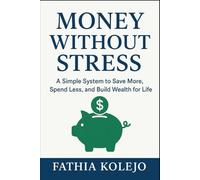 Money Without Stress: Simple System to Save More, Spend Less, and Build Wealth for Life