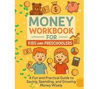 Money Workbook for Kids and Preschoolers: A Fun and Practical Guide to Saving, Spending, and Growing Money Wisely: 100+ Engaging Activities to Teach ... and the Basics of Saving and Investing