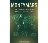 MoneyMaps: The Global Finance Education Atlas: Financial Systems, Tools, and Trends from Every Corner of the Globe