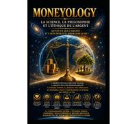 MONEYOLOGY La science, la philosophie et l’éthique de l’argent: Qu’est-ce que l’argent - et à quoi devrait-il servir dans la vie ?