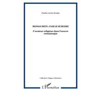 Mongo Beti : par le sublime L'orateur religieux dans l'oeuvre romanesque - Charles-Lucien Bouaka - L'harmattan - broché - Essai