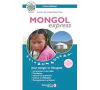 Mongol express pour voyager en Mongolie Notions de grammaire, culture et civilisation guide de conversation, les premiers mots utiles, renseignements pratiques, culture, langue, vie quotidienne - Uria