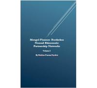 Mongol Finance: Borderless Nomad Rhizomatic Partnership Networks Volume I