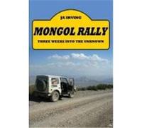 Mongol Rally - Three Weeks Into the Unknown Irving, Ja (Auteur)