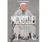 Mongolei - Eine Reise durch die Zeit: Zur Ausstellung im Museum Rietberg, Zürich