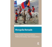 Mongolia Remade: Post-socialist National Culture, Political Economy, and Cosmopolitics
