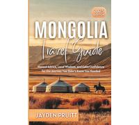 Mongolia Travel Guide 2025: Honest Advice, Local Wisdom, and Calm Confidence for the Journey You Didn’t Know You Needed