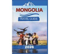 Mongolia Travel Guide 2026: From Endless Steppes to Ancient Traditions - An Immersive Journey Through Nomadic Heartlands and Untamed Wilderness