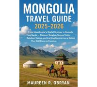 MONGOLIA TRAVEL GUIDE2025-2026: From Ulaanbaatar’s Digital Skylines to Nomadic Heartlands - Discover Temples, Steppe Trails, Reindeer Camps, and Ice Kingdoms Across a Nation That Still Runs on Freedom