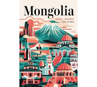 Mongolia Travel Journal for Teens: 100 Prompts to Write, Sketch, Place Photos, and Collect Ticket Stubs, Souvenirs, and Travel Memories