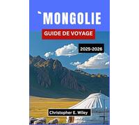 `MONGOLIE GUIDE DE VOYAGE 2025-2026: Explorez des traditions anciennes, des paysages à couper le souffle et des informations essentielles sur les voyages,