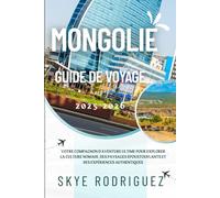 Mongolie Guide de voyage 2025-2026: Votre compagnon d'aventure ultime pour explorer la culture nomade, des paysages époustouflants et des expériences authentiques