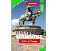 Mongolie Guide de voyage 2026: Explorez de vastes steppes, la culture nomade, les paysages du désert de Gobi, les monastères historiques et des conseils pratiques pour votre aventure en Asie centrale