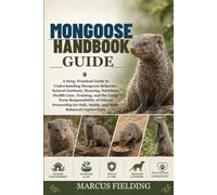 MONGOOSE HANDBOOK GUIDE: A Deep, Practical Guide to Understanding Mongoose Behavior, Natural Instincts, Housing, Nutrition, Health Care, Training, and ... Safe, Stable, and Well-Balanced Captive Care