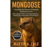 MONGOOSE: Unveiling the Secrets of Nature’s Fearless Survivor: The Complete Guide to the Biology, Behavior, Legends, and Conservation of the Mongoose.