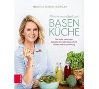 Monica Meier-Iv Meine wunderbare Basenküche: Nie mehr sauer sein: Rezept (Relié)