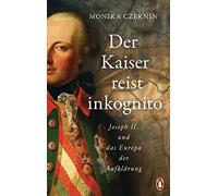 Monika Czernin Der Kaiser reist inkognito: Joseph II. und das Europa der (Relié)