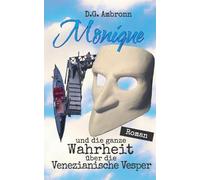 Monique und die ganze Wahrheit über die Venezianische Vesper: Roman