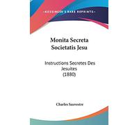Monita Secreta Societatis Jesu: Instructions Secretes Des Jesuites (1880)