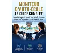 Moniteur d'auto-école : Le guide complet: Comment enseigner la conduite avec méthode, former des conducteurs responsables et réussir dans le métier