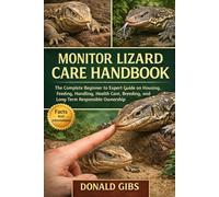 MONITOR LIZARD CARE HANDBOOK: The Complete Beginner to Expert Guide on Housing, Feeding, Handling, Health Care, Breeding, and Long-Term Responsible Ownership.
