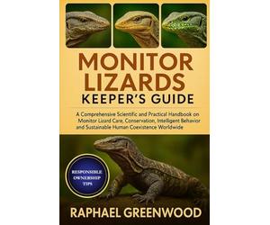 MONITOR LIZARDS KEEPER'S GUIDE: A Comprehensive Scientific and Practical Handbook on Monitor Lizard Care, Conservation, Intelligent Behavior, and Sustainable Human Coexistence Worldwide