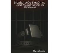 MONITORAÇÃO ELETRÔNICA COMO ALTERNATIVA PENAL EM CONSTRUÇÃO