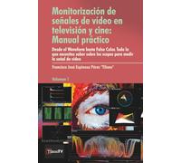 Monitorización de señales de vídeo en televisión y cine: Manual práctico: Desde el Waveform hasta el False color. Todo lo que necesitas saber sobre los scopes para medir la señal de vídeo
