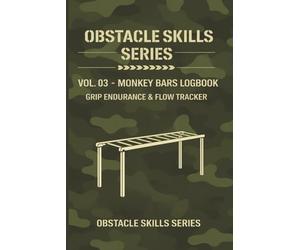 Monkey Bars Logbook: Grip Endurance & Flow Tracker. Obstacle Skills Series - Vol. 03