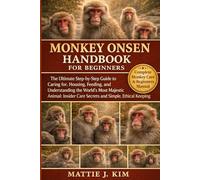 MONKEY ONSEN HANDBOOK FOR BEGINNERS: The Ultimate Step-by-step Guide to Caring for Housing, Feeding, and Understanding the world's Most Majestic Animal: Insider Care Secret and Simple, Ethical Keeping