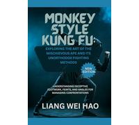Monkey Style Kung Fu: Exploring the Art of the Mischievous Ape and its Unorthodox Fighting Methods (New Edition): Understanding Deceptive Footwork, Feints, and Angles for Managing Confrontations