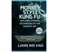 Monkey Style Kung Fu: Ten Core Striking Techniques of the Ancient Art (New Edition): A Guide to Targeting Vital Points, Unorthodox Angles, and Applying Primate Power