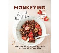 Monkeying Around The Kitchen: Creative And Colorful Recipes To Cook With Your Kids