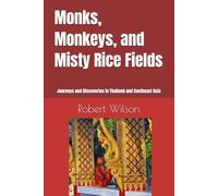 Monks, Monkeys, and Misty Rice Fields: Journeys and Discoveries in Thailand and Southeast Asia