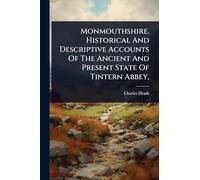 Monmouthshire. Historical And Descriptive Accounts Of The Ancient And Present State Of Tintern Abbey,
