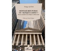 Monnaie bien public ou "banque-casino" ? Finance mondiale versus éthique et utilité sociale - Philippe Queme - L'harmattan - broché - Etude