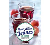 MONO-DIETES ET JEUNES: 15 CURES SIMPLES ET SAINES POUR RETROUVER FORME ET VITALITE
