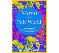 Mono In A Poly World: What To Do When Your Partner Is Polyamorous And You Aren't