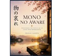 MONO NO AWARE Discovering the Gentle Art of Living with Impermanence: Oversized 8.25 x 11 inches Coffee Table Book with 34 full page color visual plates