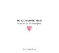 Monochromatic Heart: on grief and love and still being here