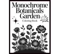 Monochrome Botanicals Garden Coloring Book: Stress Relief & Creative Art Therapy Through Elegant Floral Designs , 52 Mindful Illustrations for Relaxation