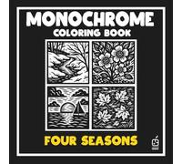 Monochrome coloring book: FOUR SEASONS: Stress Relief Coloring Book for adults - Relaxation, Calm, and Concentration - Mindful Nature Illustrations to Help Reduce Anxiety and Improve Focus