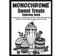 Monochrome Coloring Book Sweet Treats: A Collection of 52 Reverse Black and White Dessert and Drink Scenes Designed for Slow Coloring, Relaxation, and Stress Relief