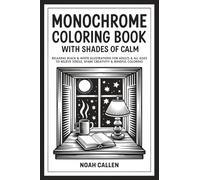 Monochrome Coloring Book with Shades of Calm: Relaxing Black & White Illustrations for Adults & All Ages to Relieve Stress, Spark Creativity & Mindful Coloring