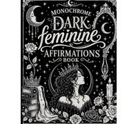 Monochrome Dark Feminine Affirmations Coloring Book: 50 Empowering Affirmations to Color, Reflect, and Embrace Your Inner Power